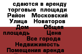 сдаются в аренду торговые  площади › Район ­ Московский › Улица ­ Новаторов › Дом ­ 2 › Общая площадь ­ 20 › Цена ­ 18 000 - Все города Недвижимость » Помещения аренда   . Приморский край,Лесозаводский г. о. 